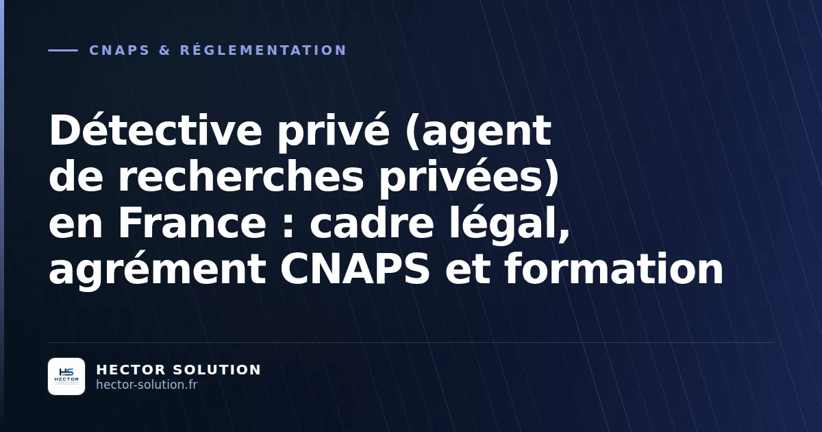 Documents et dossier d'enquête d'un agent de recherches privées soumis à l'agrément CNAPS